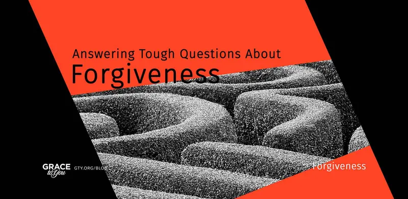 Answering Tough Questions About Forgiveness